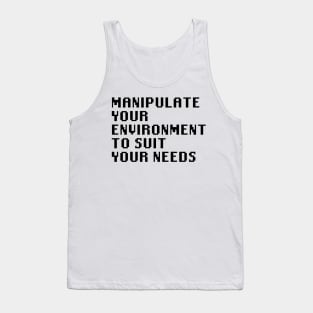 Manipulate Your Environment To Suit Your Needs Tank Top